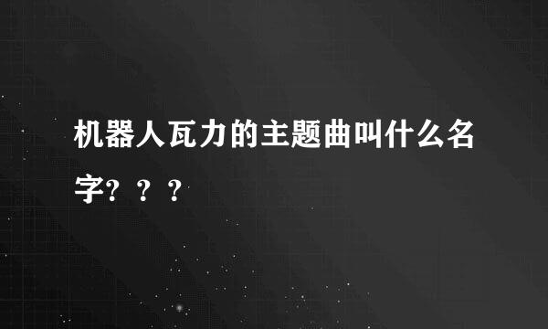 机器人瓦力的主题曲叫什么名字？？？