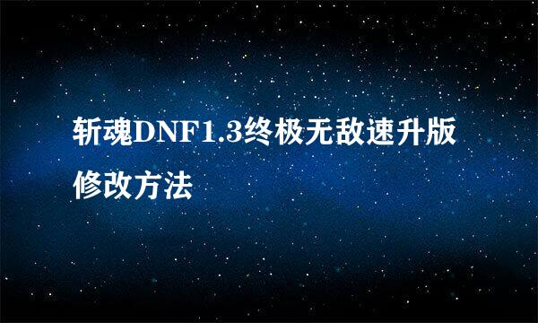 斩魂DNF1.3终极无敌速升版修改方法