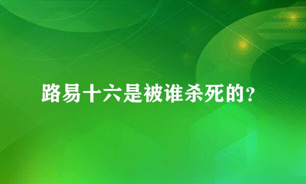 路易十六是被谁杀死的？