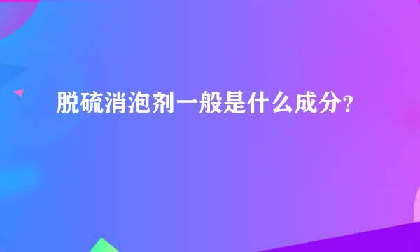 脱硫消泡剂一般是什么成分？