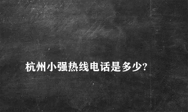 
杭州小强热线电话是多少?
