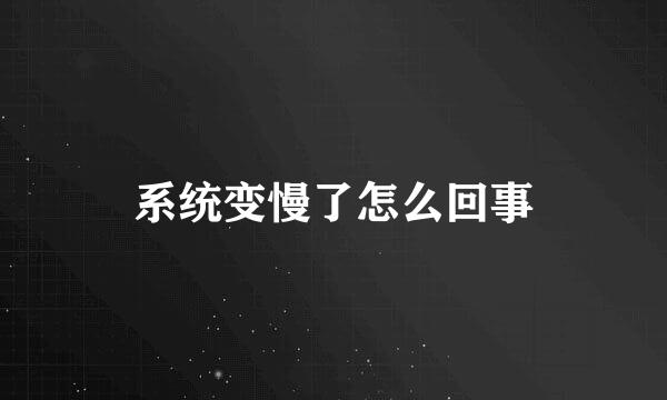 系统变慢了怎么回事