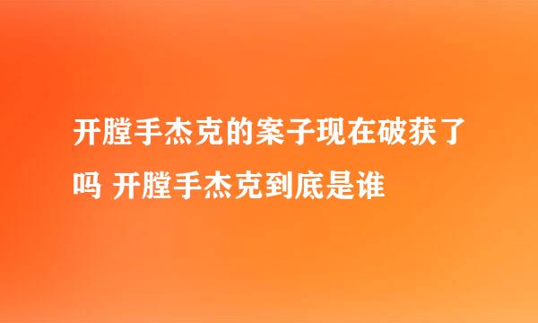 开膛手杰克的案子现在破获了吗 开膛手杰克到底是谁