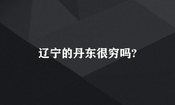 辽宁的丹东很穷吗?