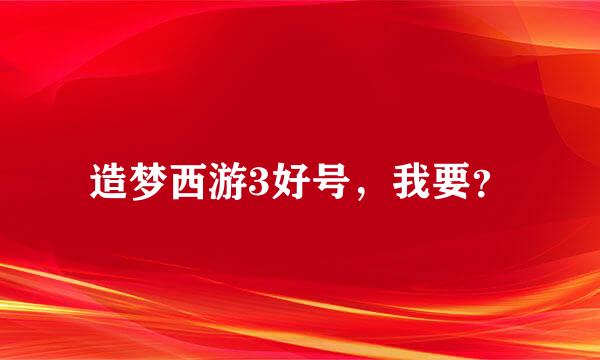 造梦西游3好号，我要？