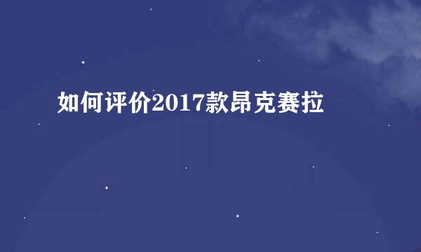 如何评价2017款昂克赛拉