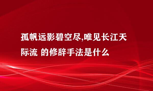 孤帆远影碧空尽,唯见长江天际流 的修辞手法是什么