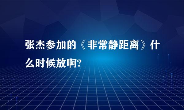 张杰参加的《非常静距离》什么时候放啊?