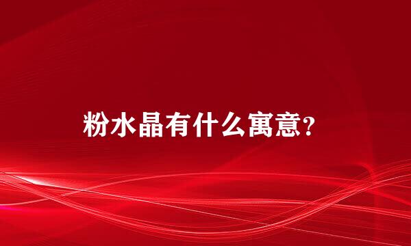 粉水晶有什么寓意？