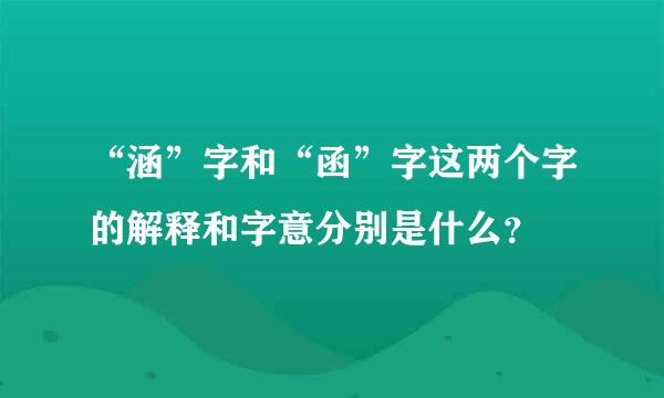 “涵”字和“函”字这两个字的解释和字意分别是什么？