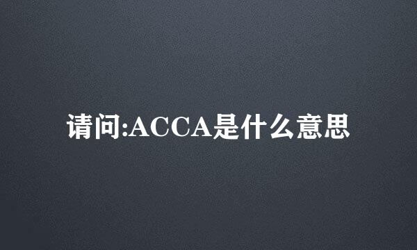 请问:ACCA是什么意思