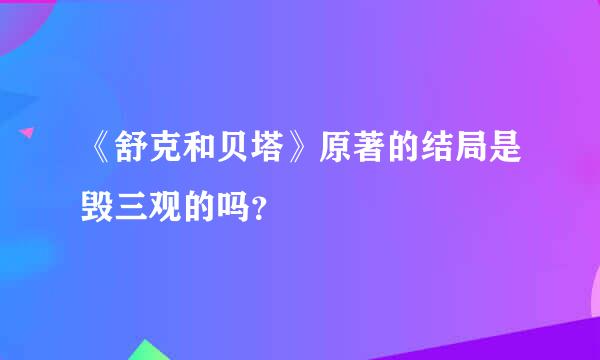 《舒克和贝塔》原著的结局是毁三观的吗？