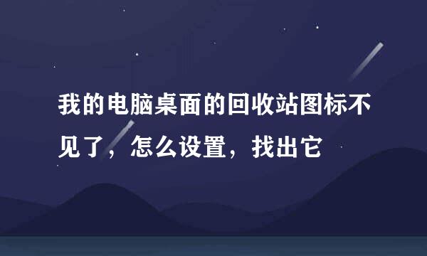 我的电脑桌面的回收站图标不见了，怎么设置，找出它