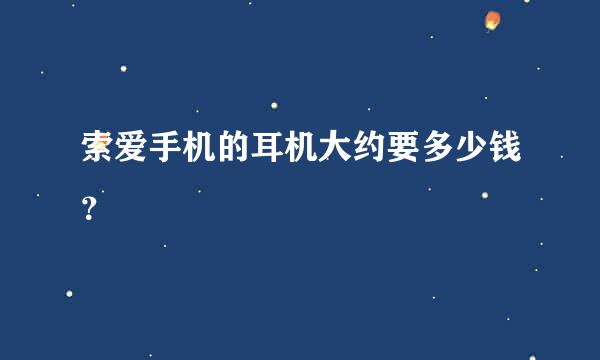 索爱手机的耳机大约要多少钱？