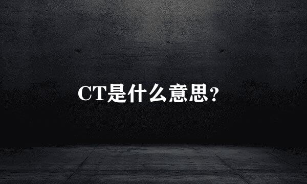 CT是什么意思？