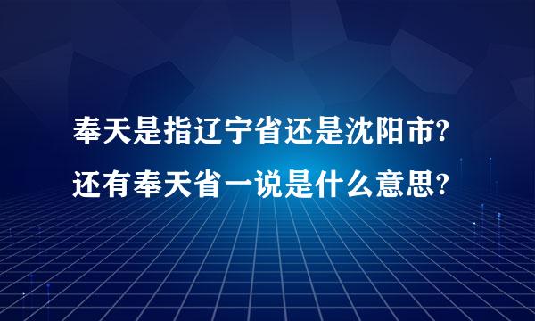 奉天是指辽宁省还是沈阳市?还有奉天省一说是什么意思?