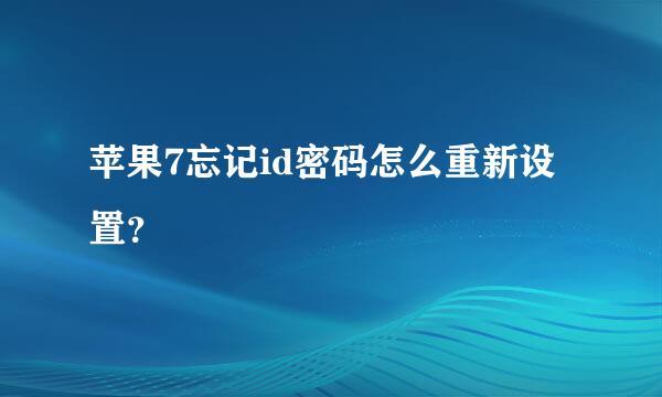 苹果7忘记id密码怎么重新设置？