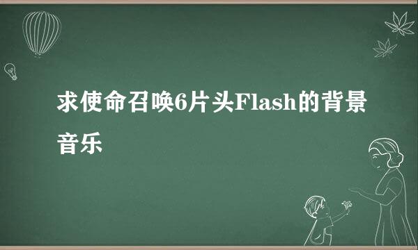 求使命召唤6片头Flash的背景音乐