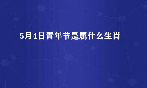 5月4日青年节是属什么生肖