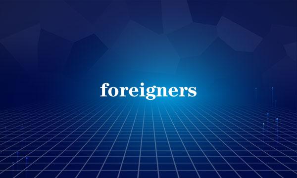 foreigners