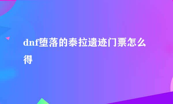 dnf堕落的泰拉遗迹门票怎么得