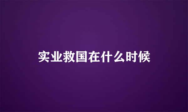 实业救国在什么时候