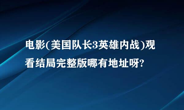 电影(美国队长3英雄内战)观看结局完整版哪有地址呀?