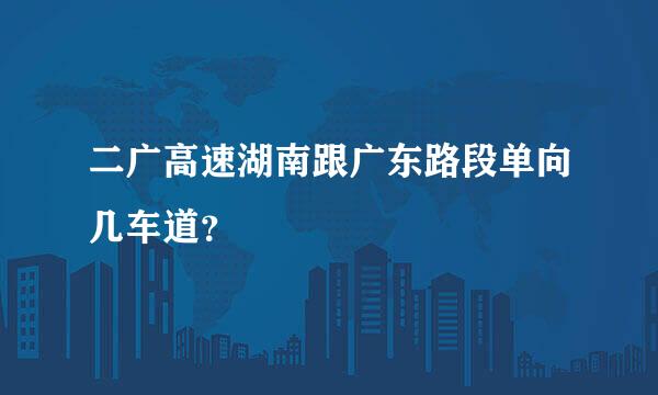 二广高速湖南跟广东路段单向几车道？