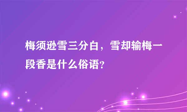 梅须逊雪三分白，雪却输梅一段香是什么俗语？