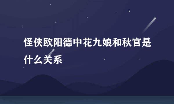 怪侠欧阳德中花九娘和秋官是什么关系