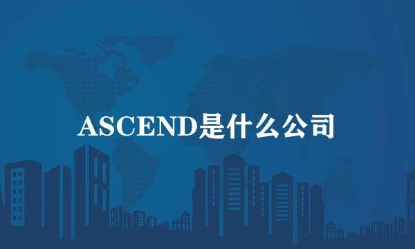 ASCEND是什么公司