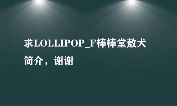 求LOLLIPOP_F棒棒堂敖犬简介，谢谢