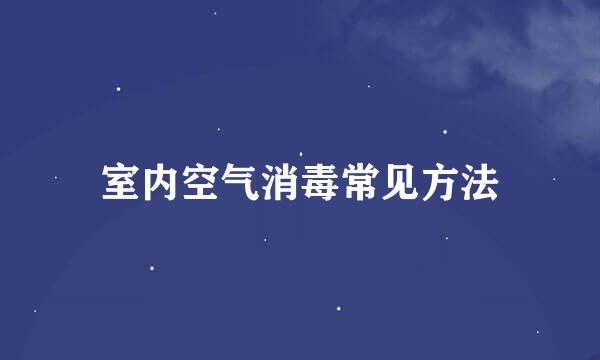 室内空气消毒常见方法