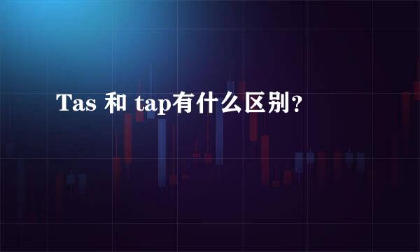 Tas 和 tap有什么区别？