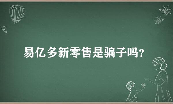 易亿多新零售是骗子吗？