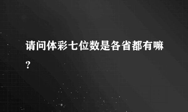 请问体彩七位数是各省都有嘛？