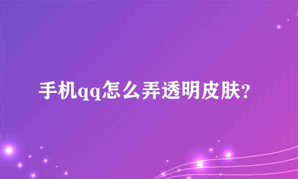 手机qq怎么弄透明皮肤？