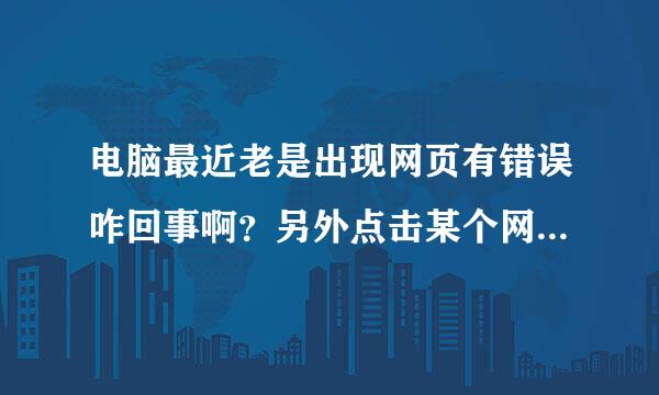 电脑最近老是出现网页有错误咋回事啊？另外点击某个网站光要出现无法连接，点第二次就好了，咋回事啊