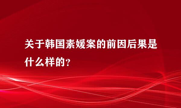 关于韩国素媛案的前因后果是什么样的？