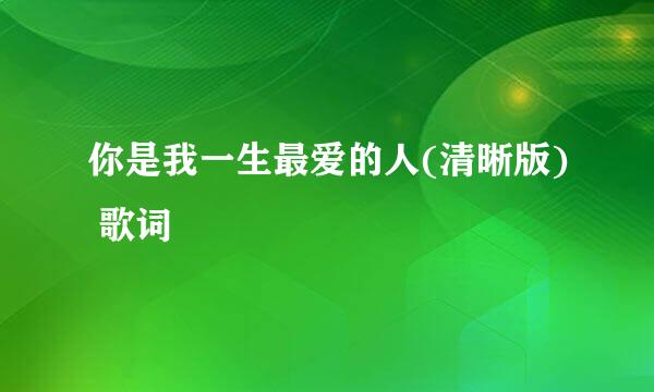 你是我一生最爱的人(清晰版) 歌词