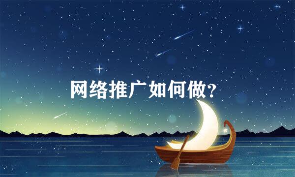 网络推广如何做？