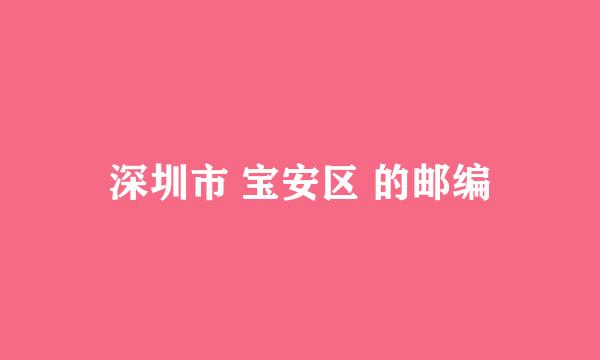 深圳市 宝安区 的邮编