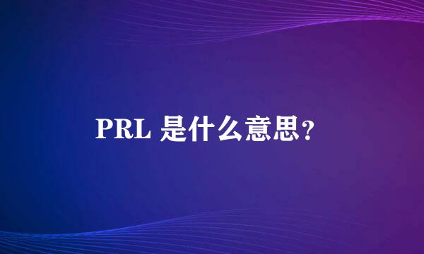 PRL 是什么意思？