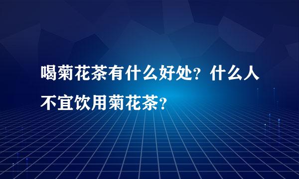 喝菊花茶有什么好处？什么人不宜饮用菊花茶？