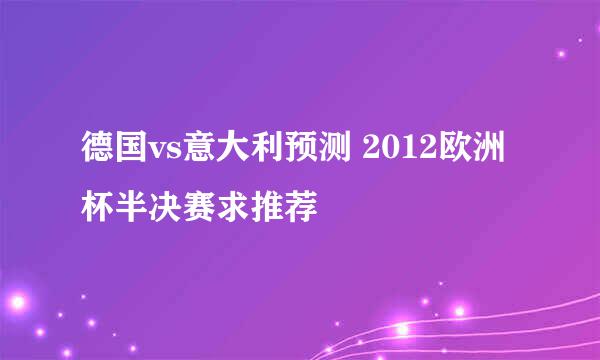 德国vs意大利预测 2012欧洲杯半决赛求推荐