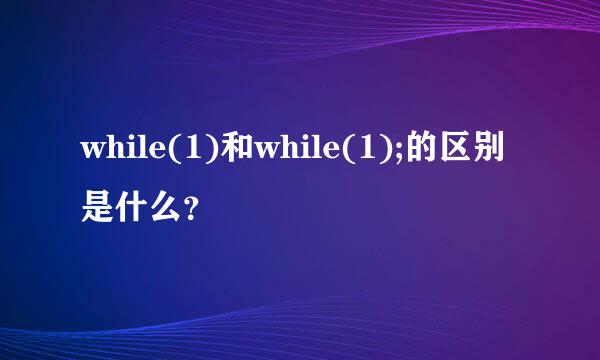 while(1)和while(1);的区别是什么？