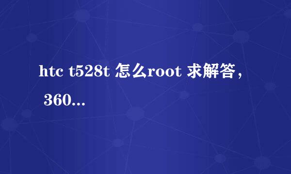 htc t528t 怎么root 求解答， 360 百度 甜椒 都试过了，