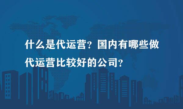 什么是代运营？国内有哪些做代运营比较好的公司？