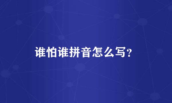 谁怕谁拼音怎么写？