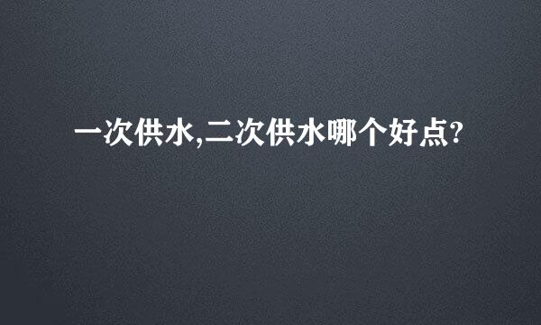 一次供水,二次供水哪个好点?